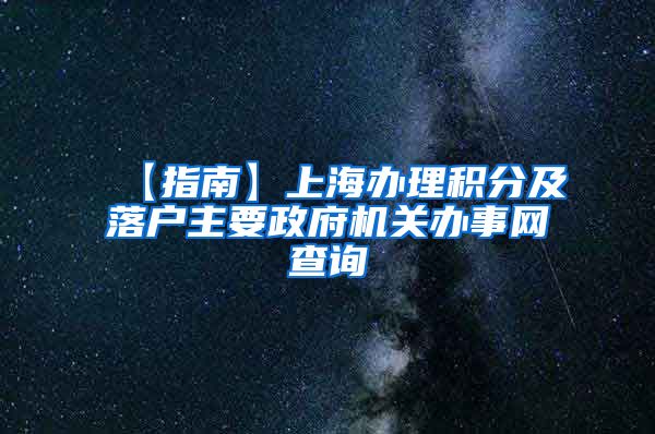 【指南】上海办理积分及落户主要政府机关办事网查询