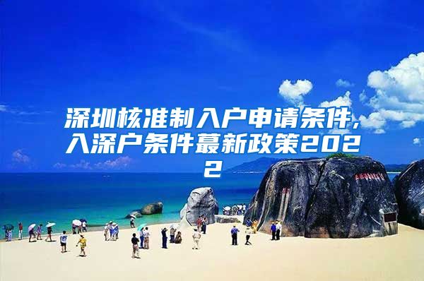 深圳核准制入户申请条件,入深户条件蕞新政策2022