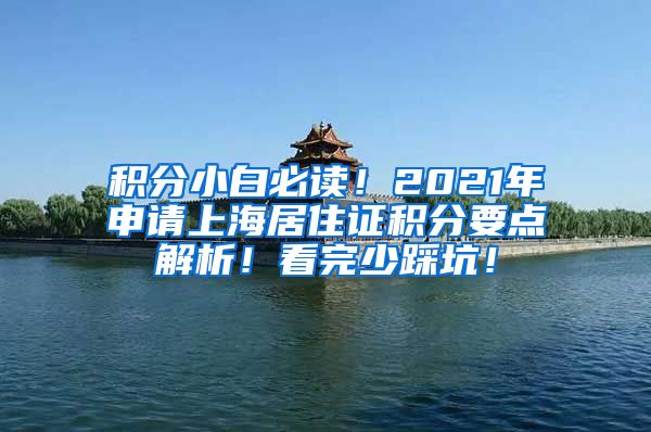 积分小白必读！2021年申请上海居住证积分要点解析！看完少踩坑！