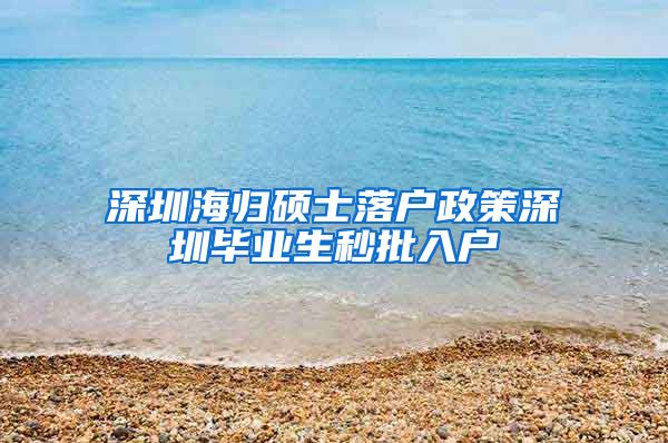 深圳海归硕士落户政策深圳毕业生秒批入户