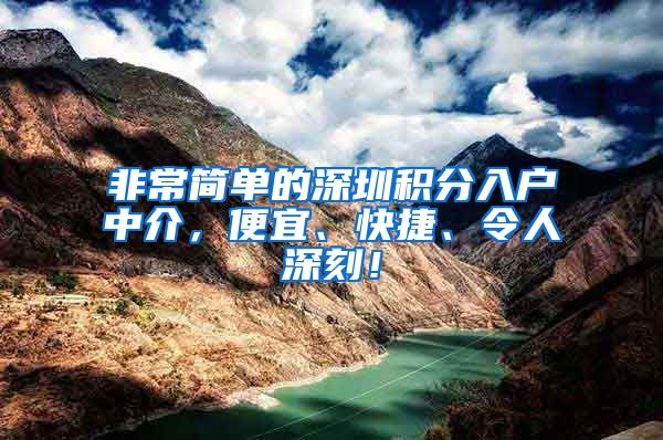 非常简单的深圳积分入户中介，便宜、快捷、令人深刻！