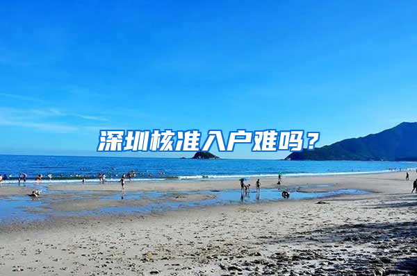 深圳核准入户难吗？