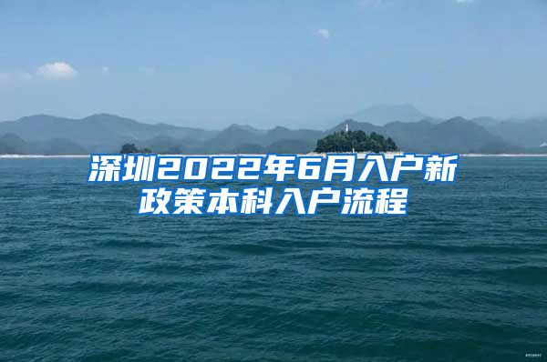 深圳2022年6月入户新政策本科入户流程