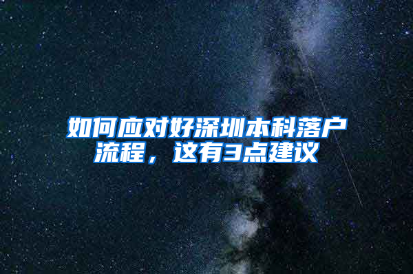 如何应对好深圳本科落户流程，这有3点建议