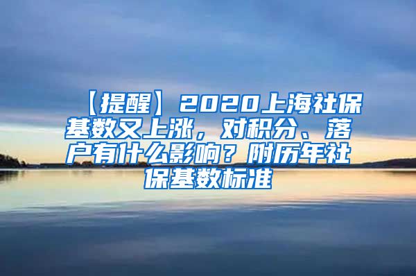 【提醒】2020上海社保基数又上涨，对积分、落户有什么影响？附历年社保基数标准