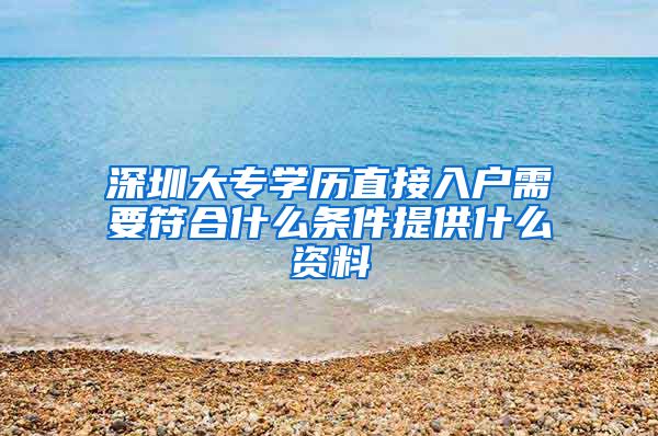 深圳大专学历直接入户需要符合什么条件提供什么资料