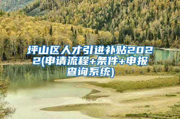 坪山区人才引进补贴2022(申请流程+条件+申报查询系统)