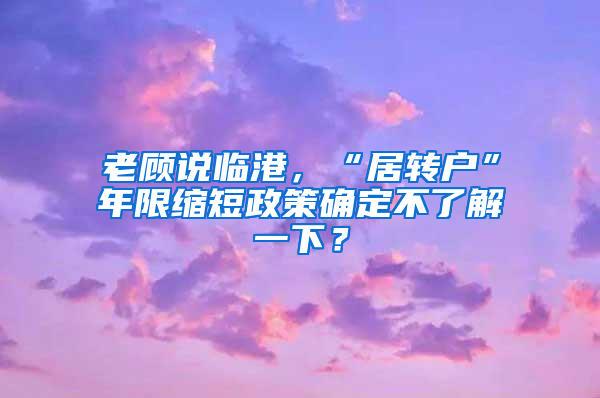 老顾说临港，“居转户”年限缩短政策确定不了解一下？