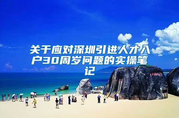 关于应对深圳引进人才入户30周岁问题的实操笔记