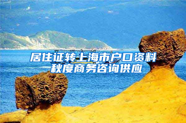 居住证转上海市户口资料 秋度商务咨询供应