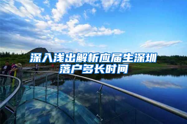 深入浅出解析应届生深圳落户多长时间
