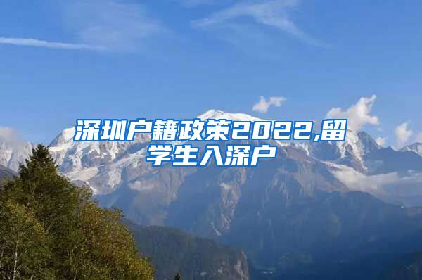 深圳户籍政策2022,留学生入深户