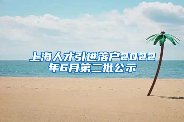 上海人才引进落户2022年6月第二批公示