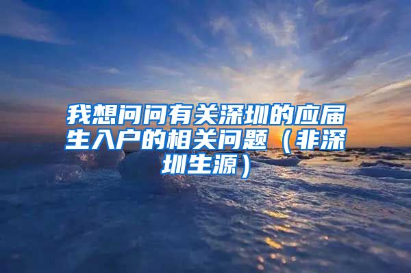 我想问问有关深圳的应届生入户的相关问题（非深圳生源）