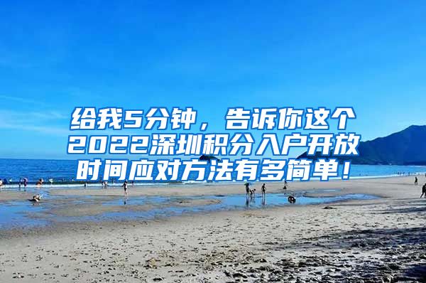 给我5分钟，告诉你这个2022深圳积分入户开放时间应对方法有多简单！