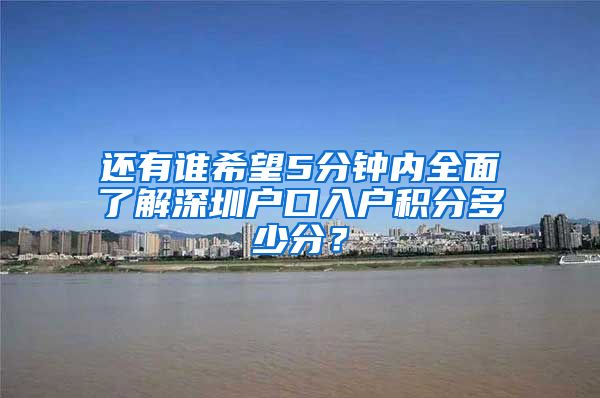 还有谁希望5分钟内全面了解深圳户口入户积分多少分？