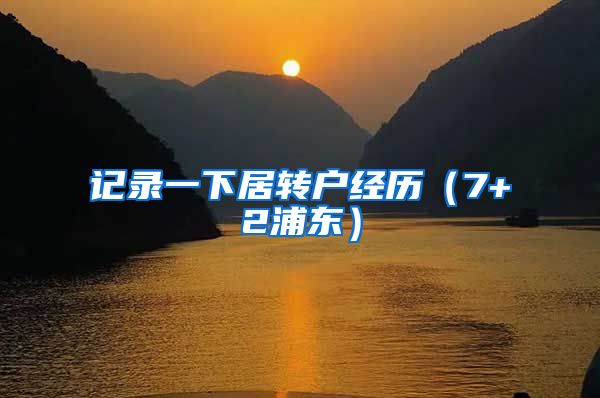 记录一下居转户经历（7+2浦东）