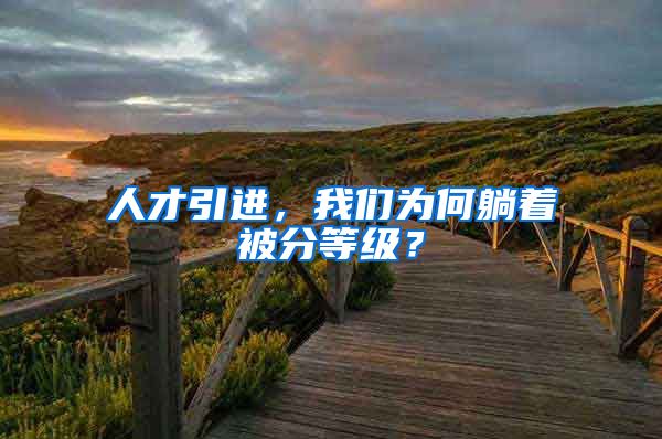 人才引进，我们为何躺着被分等级？