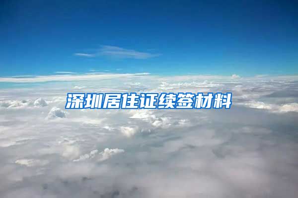 深圳居住证续签材料