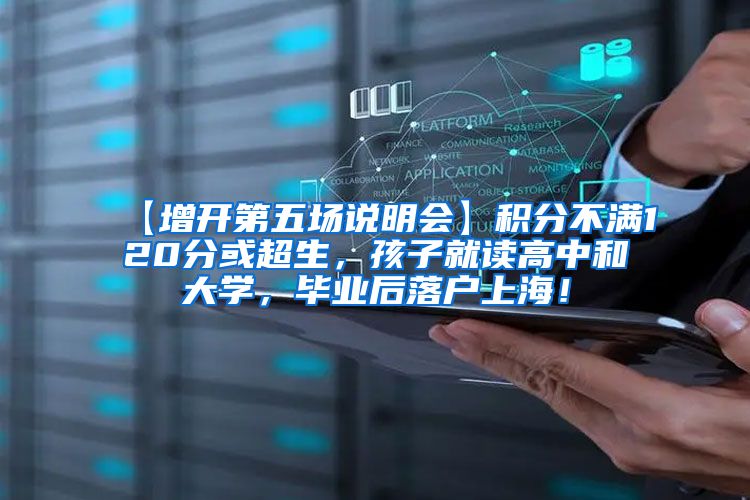 【增开第五场说明会】积分不满120分或超生，孩子就读高中和大学，毕业后落户上海！