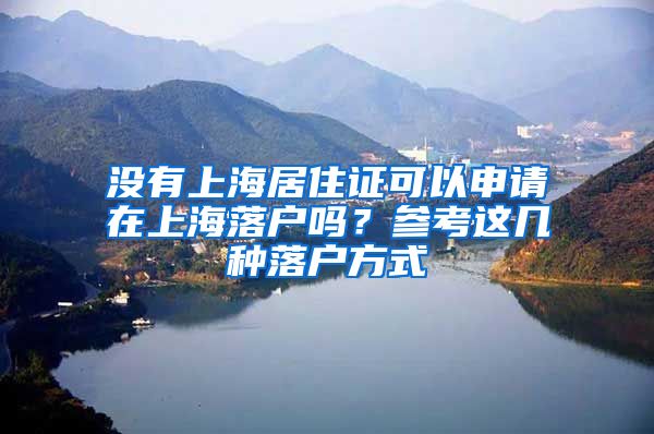 没有上海居住证可以申请在上海落户吗？参考这几种落户方式