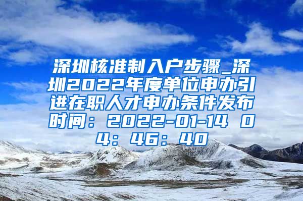 深圳核准制入户步骤_深圳2022年度单位申办引进在职人才申办条件发布时间：2022-01-14 04：46：40