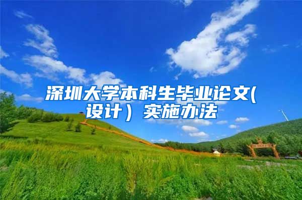 深圳大学本科生毕业论文(设计）实施办法