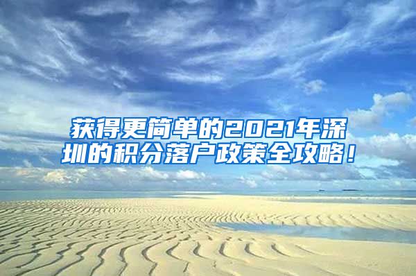 获得更简单的2021年深圳的积分落户政策全攻略！