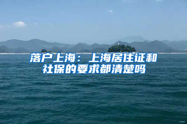 落户上海：上海居住证和社保的要求都清楚吗