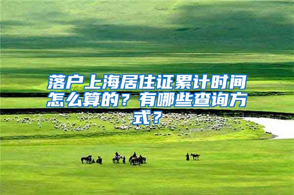 落户上海居住证累计时间怎么算的？有哪些查询方式？
