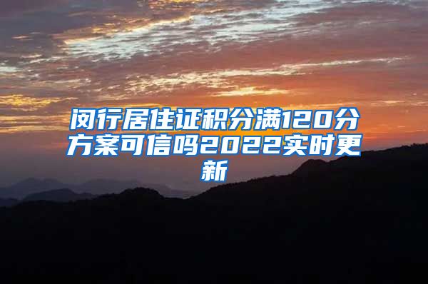 闵行居住证积分满120分方案可信吗2022实时更新