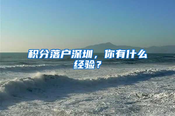 积分落户深圳，你有什么经验？
