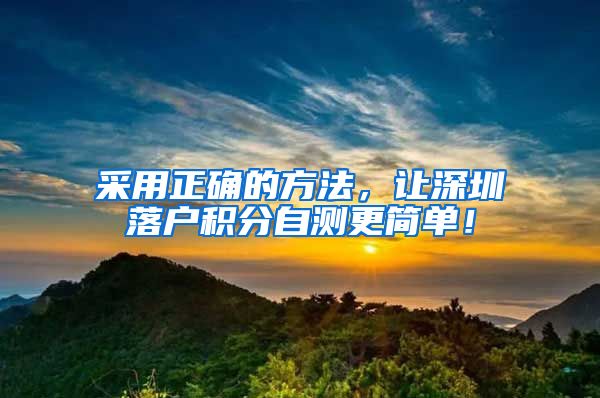 采用正确的方法，让深圳落户积分自测更简单！