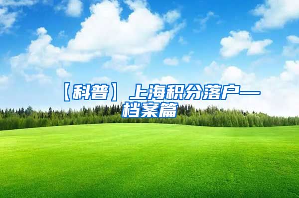 【科普】上海积分落户—档案篇