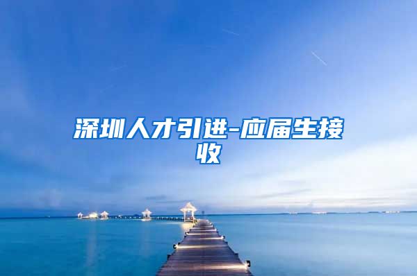 深圳人才引进-应届生接收