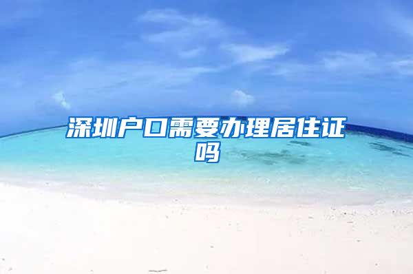 深圳户口需要办理居住证吗