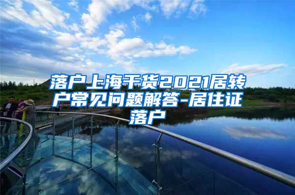 落户上海干货2021居转户常见问题解答-居住证落户