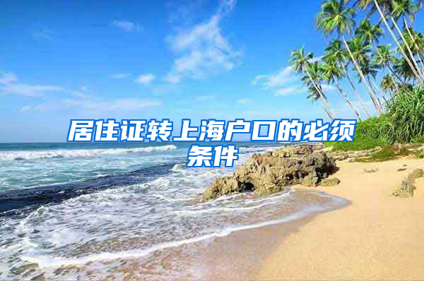居住证转上海户口的必须条件