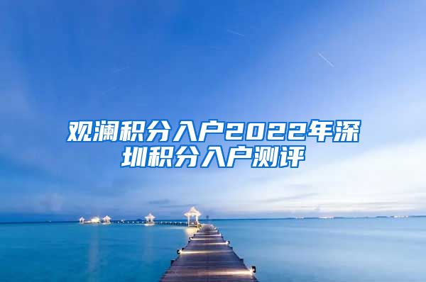 观澜积分入户2022年深圳积分入户测评