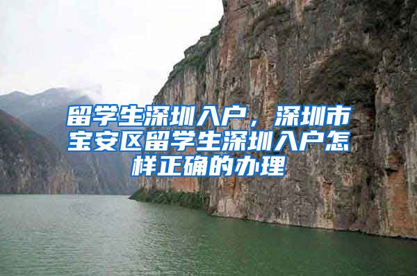 留学生深圳入户，深圳市宝安区留学生深圳入户怎样正确的办理