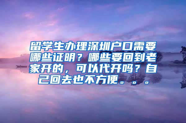 留学生办理深圳户口需要哪些证明？哪些要回到老家开的，可以代开吗？自己回去也不方便。。。