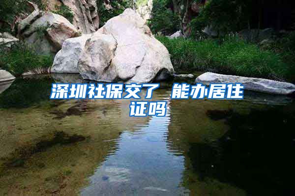 深圳社保交了 能办居住证吗