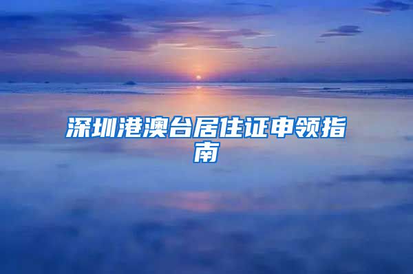 深圳港澳台居住证申领指南