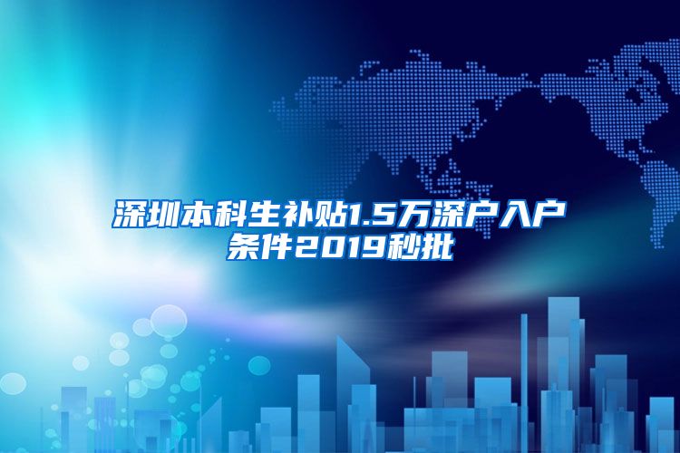 深圳本科生补贴1.5万深户入户条件2019秒批