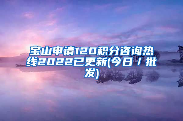 宝山申请120积分咨询热线2022已更新(今日／批发)