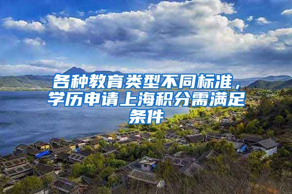 各种教育类型不同标准，学历申请上海积分需满足条件