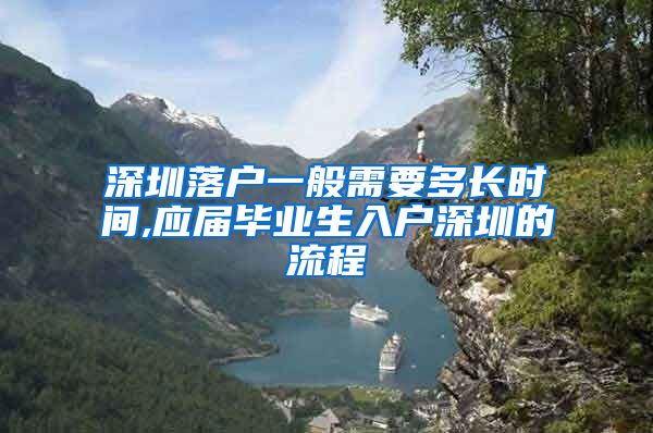 深圳落户一般需要多长时间,应届毕业生入户深圳的流程