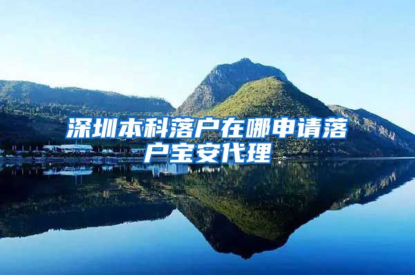 深圳本科落户在哪申请落户宝安代理