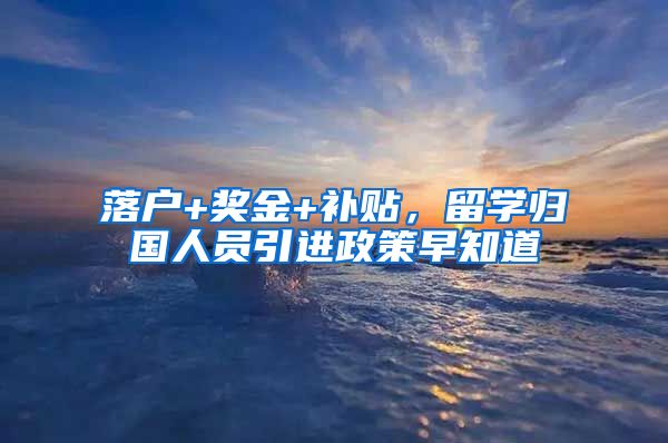 落户+奖金+补贴，留学归国人员引进政策早知道