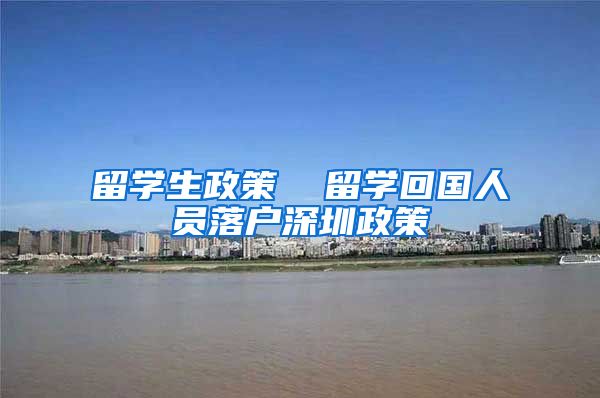 留学生政策  留学回国人员落户深圳政策